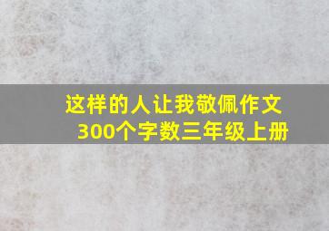 这样的人让我敬佩作文300个字数三年级上册