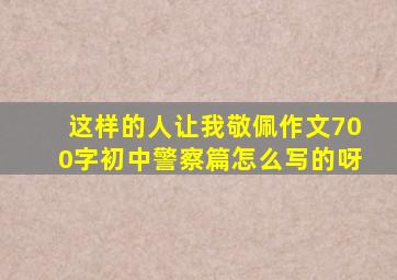 这样的人让我敬佩作文700字初中警察篇怎么写的呀