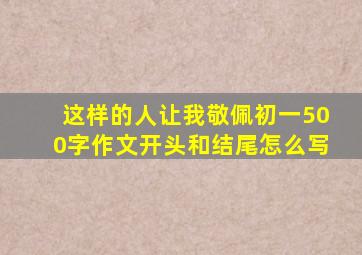 这样的人让我敬佩初一500字作文开头和结尾怎么写