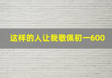 这样的人让我敬佩初一600