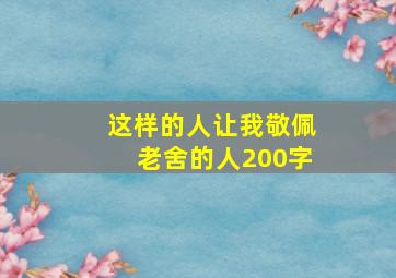 这样的人让我敬佩老舍的人200字