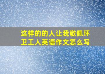 这样的的人让我敬佩环卫工人英语作文怎么写