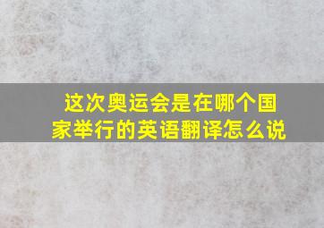 这次奥运会是在哪个国家举行的英语翻译怎么说