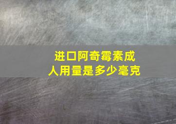 进口阿奇霉素成人用量是多少毫克