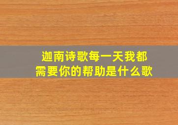 迦南诗歌每一天我都需要你的帮助是什么歌