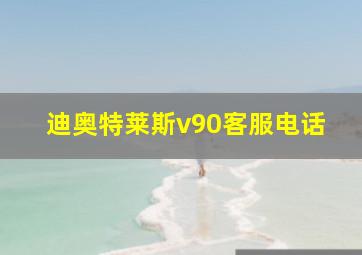 迪奥特莱斯v90客服电话