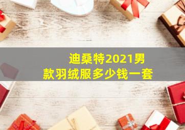 迪桑特2021男款羽绒服多少钱一套