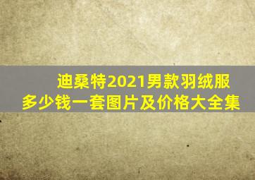 迪桑特2021男款羽绒服多少钱一套图片及价格大全集