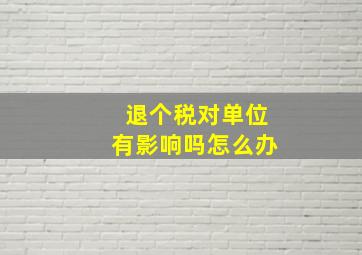 退个税对单位有影响吗怎么办