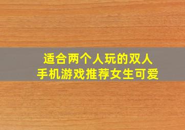 适合两个人玩的双人手机游戏推荐女生可爱