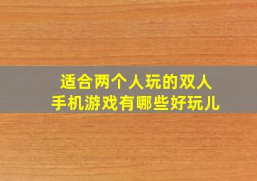 适合两个人玩的双人手机游戏有哪些好玩儿