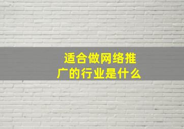 适合做网络推广的行业是什么