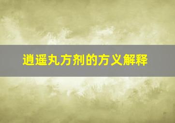 逍遥丸方剂的方义解释