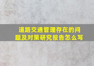 道路交通管理存在的问题及对策研究报告怎么写