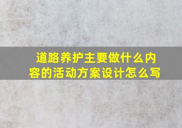 道路养护主要做什么内容的活动方案设计怎么写