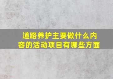 道路养护主要做什么内容的活动项目有哪些方面