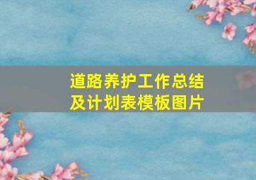 道路养护工作总结及计划表模板图片