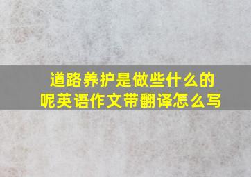 道路养护是做些什么的呢英语作文带翻译怎么写