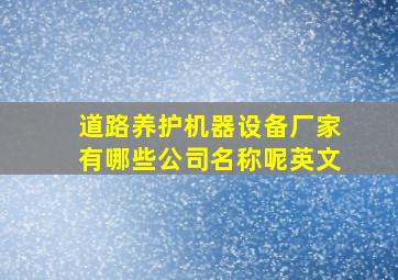 道路养护机器设备厂家有哪些公司名称呢英文