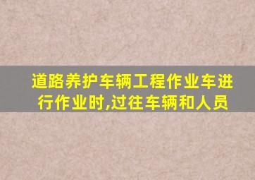 道路养护车辆工程作业车进行作业时,过往车辆和人员