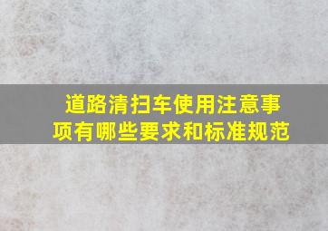 道路清扫车使用注意事项有哪些要求和标准规范