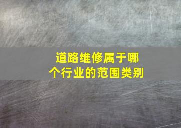 道路维修属于哪个行业的范围类别