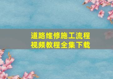 道路维修施工流程视频教程全集下载