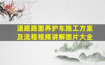 道路路面养护车施工方案及流程视频讲解图片大全