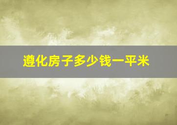 遵化房子多少钱一平米