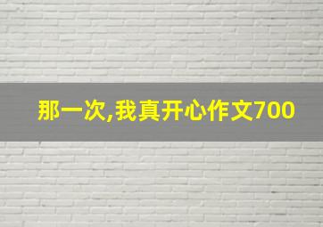 那一次,我真开心作文700