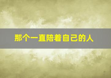 那个一直陪着自己的人