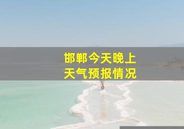 邯郸今天晚上天气预报情况