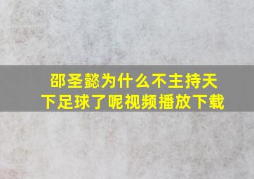 邵圣懿为什么不主持天下足球了呢视频播放下载