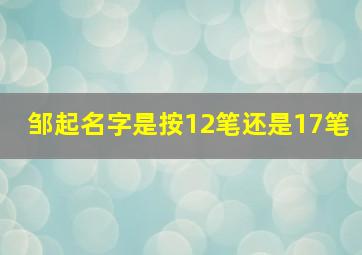 邹起名字是按12笔还是17笔