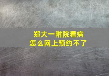 郑大一附院看病怎么网上预约不了