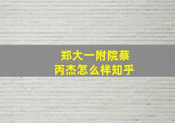 郑大一附院蔡丙杰怎么样知乎