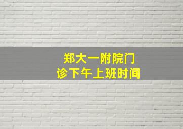 郑大一附院门诊下午上班时间