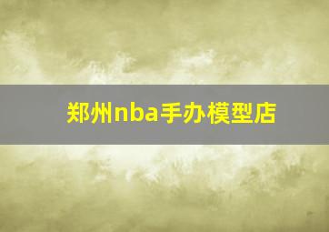 郑州nba手办模型店