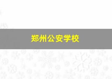 郑州公安学校