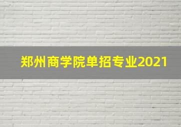 郑州商学院单招专业2021