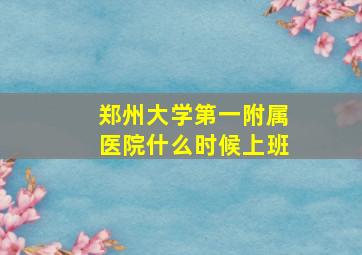 郑州大学第一附属医院什么时候上班