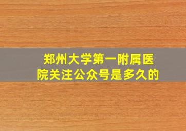 郑州大学第一附属医院关注公众号是多久的