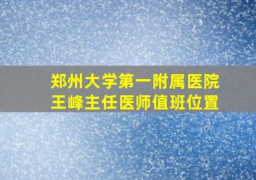 郑州大学第一附属医院王峰主任医师值班位置