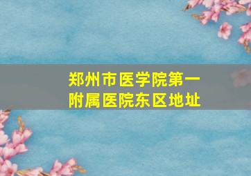 郑州市医学院第一附属医院东区地址