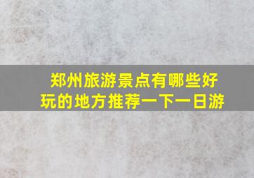 郑州旅游景点有哪些好玩的地方推荐一下一日游