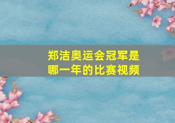 郑洁奥运会冠军是哪一年的比赛视频