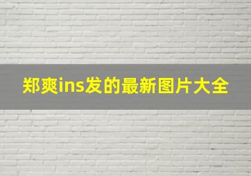 郑爽ins发的最新图片大全