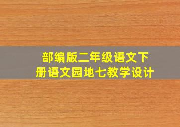 部编版二年级语文下册语文园地七教学设计