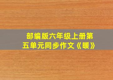 部编版六年级上册第五单元同步作文《暖》