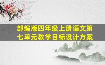 部编版四年级上册语文第七单元教学目标设计方案